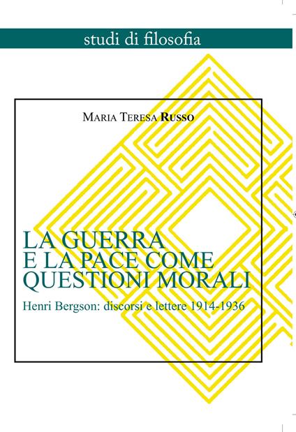 La guerra e la pace come questioni morali. Henri Bergson: discorsi e lettere 1914-1936 - Maria Teresa Russo - copertina