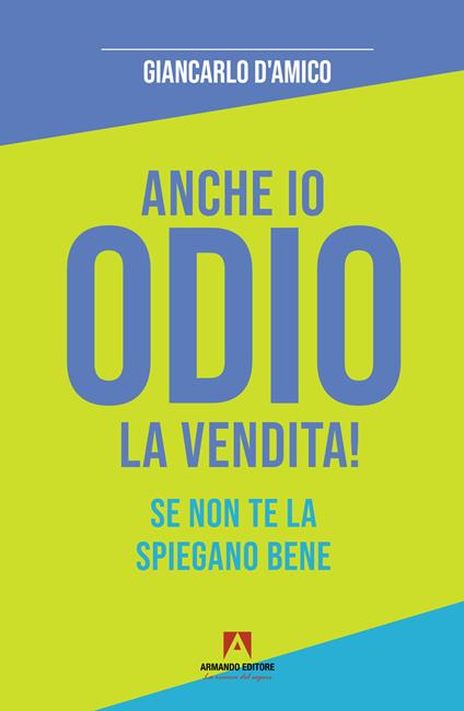 Anche io odio la vendita! Se non te la spiegano bene - Giancarlo D'Amico - copertina