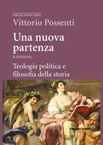 Una nuova partenza. Teologia politica e filosofia della storia. Nuova ediz.