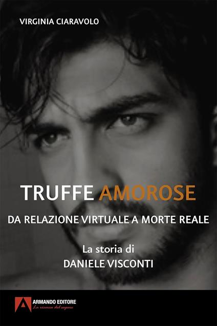 Truffe amorose. Da relazione virtuale a morte reale. La storia di Daniele Visconti - Virginia Ciaravolo - ebook