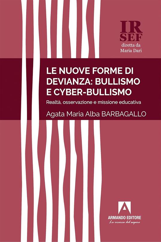 Le nuove forme di devianza: bullismo e cyber-bullismo. Realtà, osservazione e missione educativa - Agata Maria Alba Barbagallo - ebook