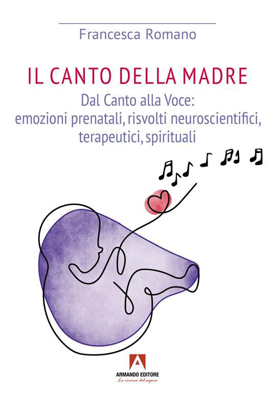 Canto della madre. Dal canto alla voce: emozioni prenatali, risvolti neuroscientifici, terapeutici, spirituali - Francesca Romano - copertina