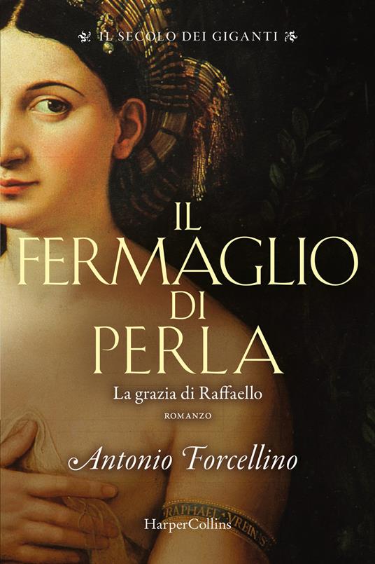 Il fermaglio di perla. La grazia di Rafffaello. Il secolo dei giganti. Vol. 3 - Antonio Forcellino - copertina