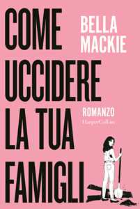 Libro Come uccidere la tua famiglia Bella Mackie