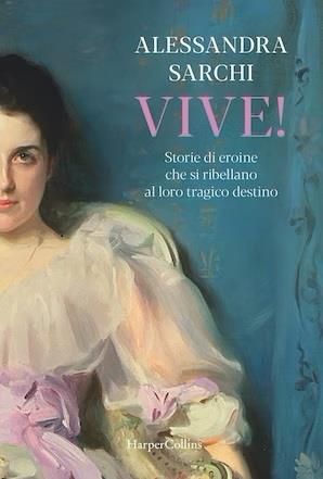 Vive! Storie di eroine che si ribellano al loro tragico destino - Alessandra Sarchi - copertina