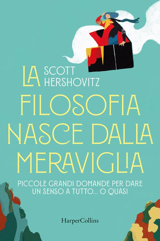 La filosofia nasce dalla meraviglia. Piccole grande domande per dare un senso a tutto... o quasi - Scott Hershovitz - copertina