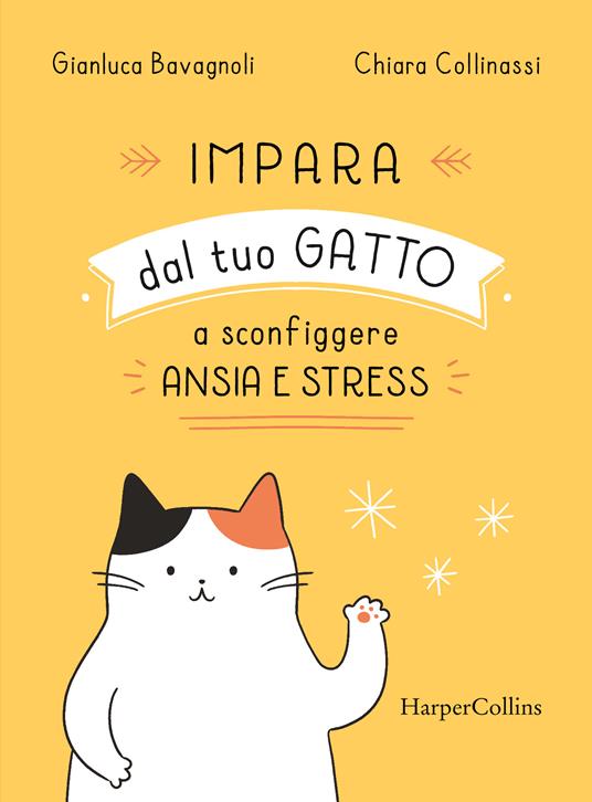 Impara dal tuo gatto a sconfiggere ansia e stress - Gianluca Bavagnoli -  Libro - HarperCollins Italia 