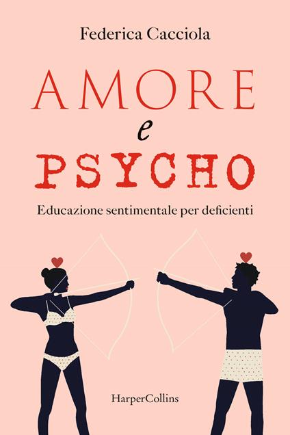 Amore e psycho. Educazione sentimentale per deficienti - Federica Cacciola - copertina