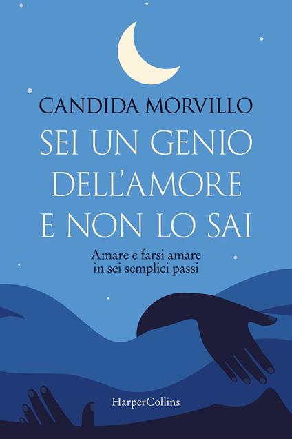 Sei un genio dell'amore e non lo sai. Amare e farsi amare in sei semplici passi - Candida Morvillo - copertina