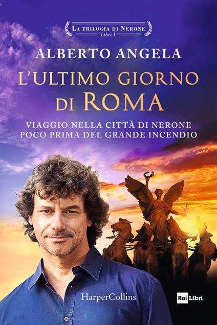 L'ultimo giorno di Roma. Viaggio nella città di Nerone poco prima del grande incendio. La trilogia di Nerone. Vol. 1 - Alberto Angela - copertina