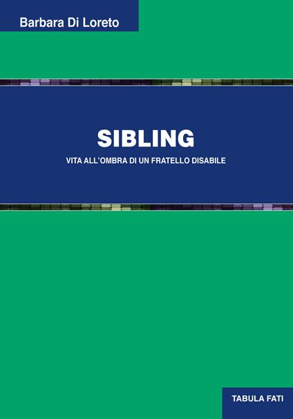 Sibling. Vita all'ombra di un fratello disabile - Barbara Di Loreto - copertina