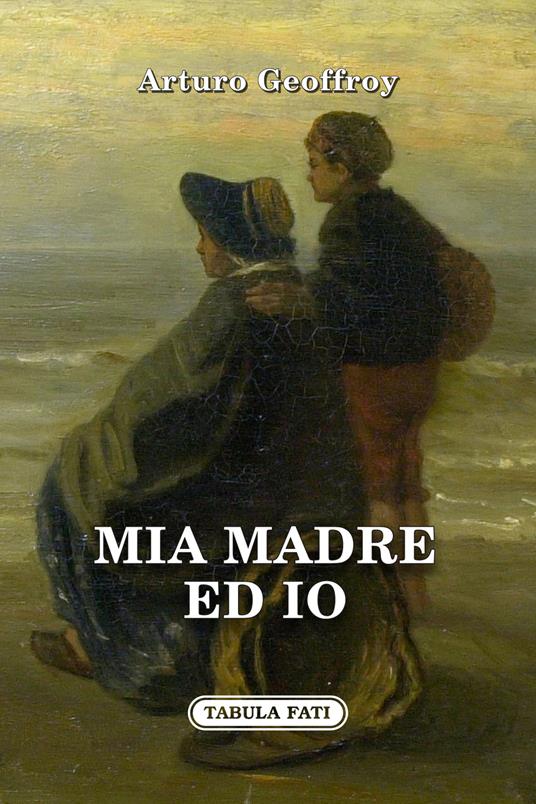 Mia madre ed io - Arturo Geoffroy - copertina