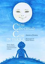 Così in cielo così in terra. Poesie e disegni per piccoli lettori curiosi di incontrare la natura. Ediz. a colori