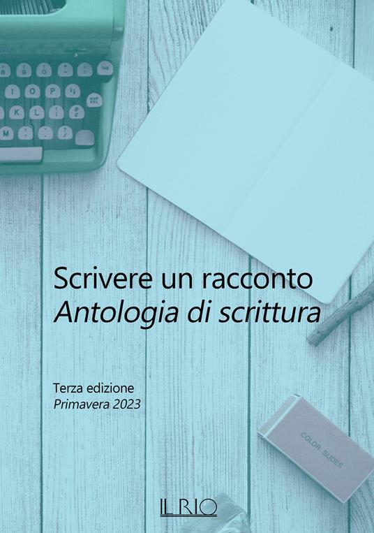 Scrivere un racconto. Antologia di scrittura. Terza edizione. Primavera 2023 - Raphaëlla Angeri,Laura Bini,Susanna Carri - copertina