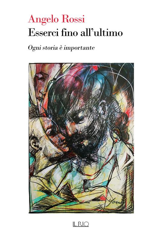 Esserci fino all'ultimo. Ogni storia è importante - Angelo Rossi - copertina