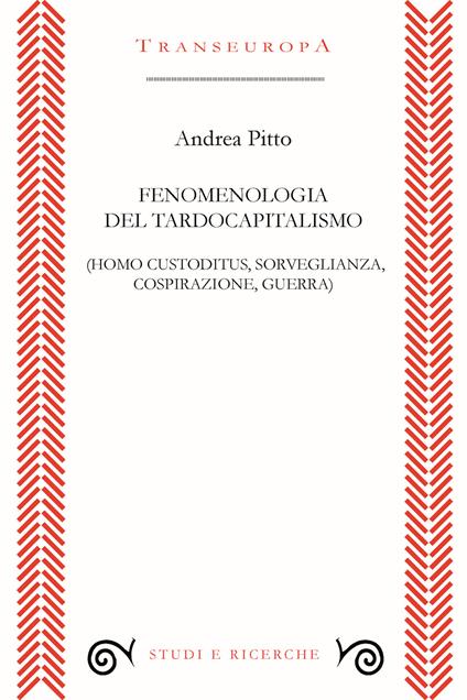 Fenomenologia del tardocapitalismo (Homo custoditus, sorveglianza, cospirazione, guerra) - Andrea Pitto - copertina