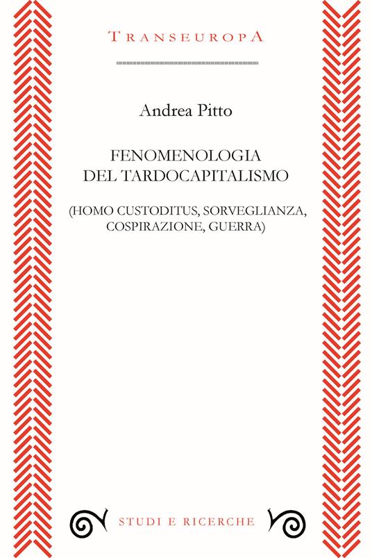 Fenomenologia del tardocapitalismo (Homo custoditus, sorveglianza, cospirazione, guerra) - Andrea Pitto - copertina