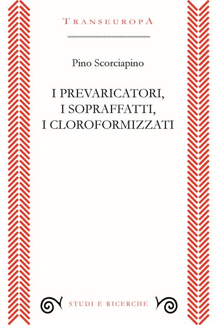 I prevaricatori, i sopraffatti, i cloroformizzati. Scritti (2018-2023) per indignarsi e non voltarsi dall’altra parte - Pino Scorciapino - copertina