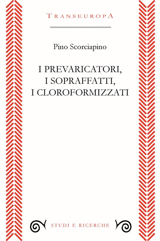 I prevaricatori, i sopraffatti, i cloroformizzati. Scritti (2018-2023) per indignarsi e non voltarsi dall’altra parte - Pino Scorciapino - copertina