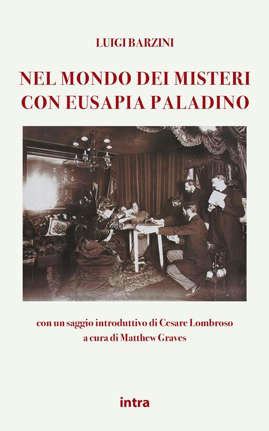 Nel mondo dei misteri con Eusapia Palladino. Con un saggio introduttivo di  Cesare Lombroso - Luigi Barzini Senior - Libro - Intra - Mysteria | IBS