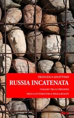 Russia incatenata. Viaggio tra le prigioni della letteratura e della realtà