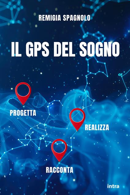 Il GPS del sogno. Progetta realizza racconta - Remigia Spagnolo - copertina