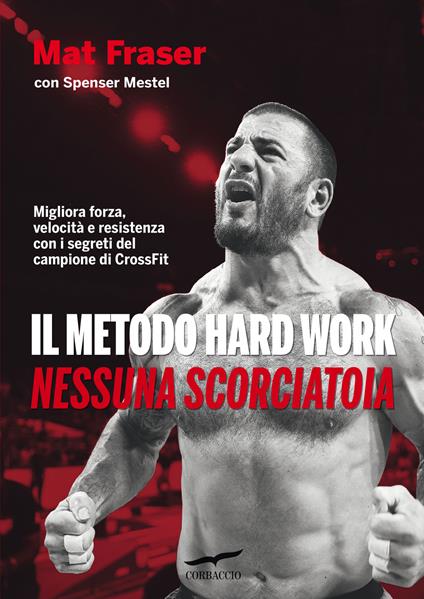 Il metodo Hard Work. Nessuna scorciatoia - Mat Fraser,Spenser Mestel - copertina