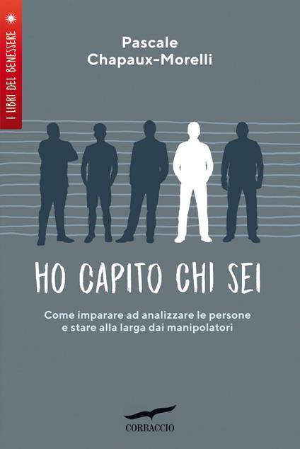 Ho capito chi sei. Come imparare ad analizzare le persone e stare alla larga dai manipolatori - Pascale Chapaux-Morelli,Barbara Ponti - ebook