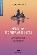 Meditazioni per alleviare il dolore. Pratiche di mindfulness per assumere il controllo del proprio corpo e della propria vita. Con file audio