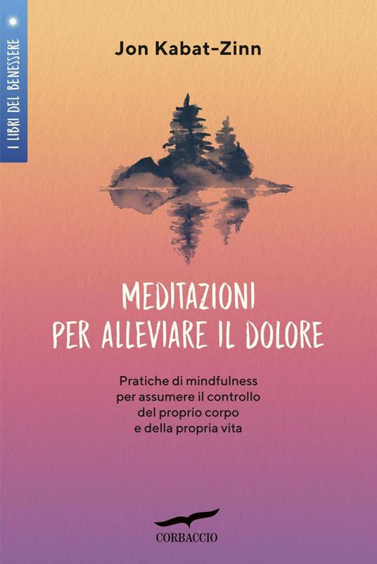 Meditazioni per alleviare il dolore. Pratiche di mindfulness per assumere il controllo del proprio corpo e della propria vita. Con file audio - Jon Kabat-Zinn,Anna Talò - ebook