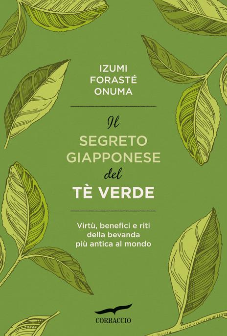 Il segreto giapponese del tè verde. Virtù, benefici e riti della bevanda più antica al mondo - Izumi Forasté Onuma - copertina