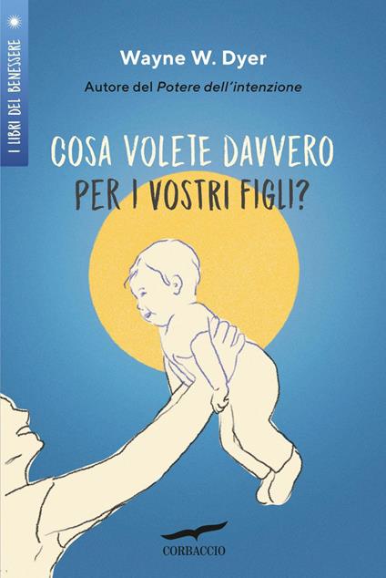 Cosa volete davvero per i vostri figli? - Wayne W. Dyer,Paola Martinelli - ebook