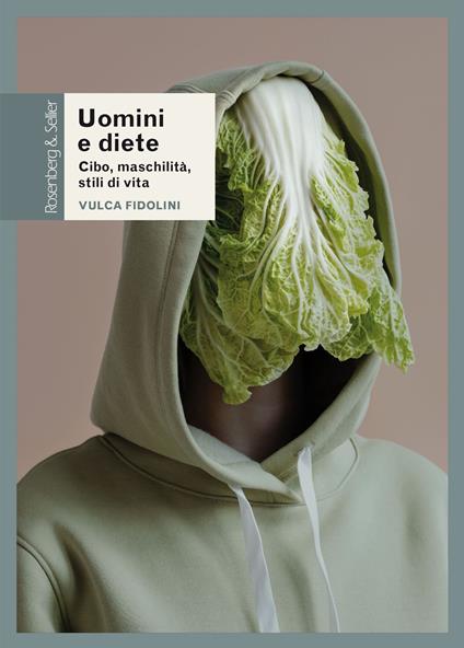 Uomini e diete. Cibo, maschilità, stili di vita - Vulca Fidolini - copertina