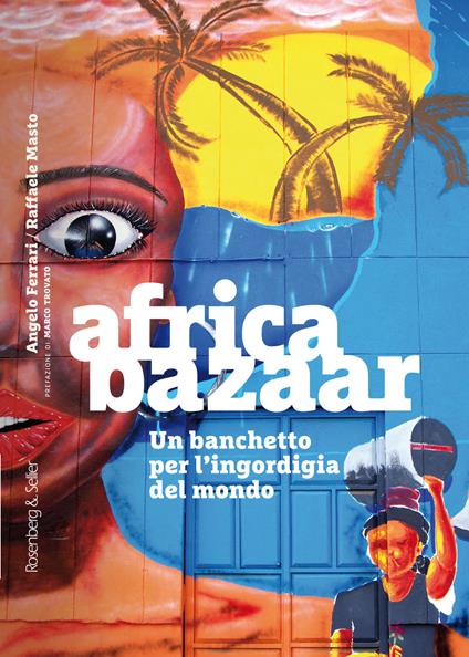 Africa bazaar. Un banchetto per l'ingordigia del mondo - Angelo Ferrari,Raffaele Masto - copertina
