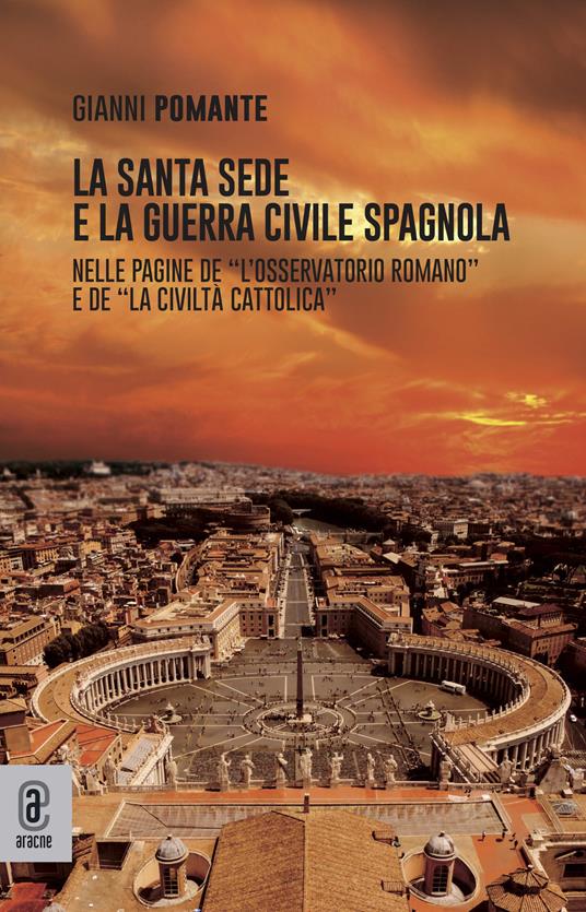 La Santa Sede e la guerra civile spagnola. Nelle pagine de «L'Osservatore Romano» e de «La Civiltà Cattolica» - Gianni Pomante - copertina