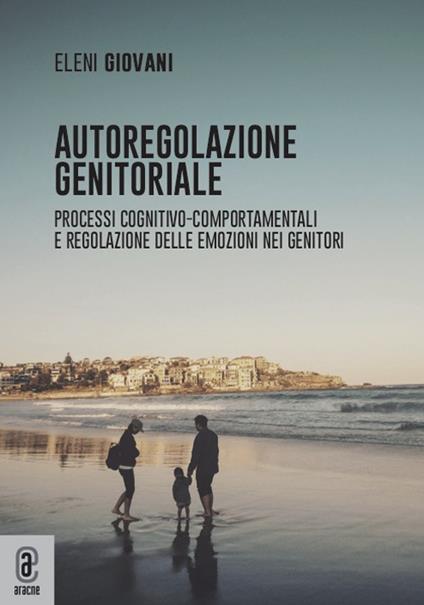 Autoregolazione genitoriale. Processi cognitivo-comportamentali e regolazione delle emozioni nei genitori - Eleni Giovani - copertina