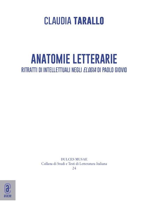 Anatomie letterarie. Ritratti di intellettuali negli «Elogia» di Paolo Giovio - Claudia Tarallo - copertina