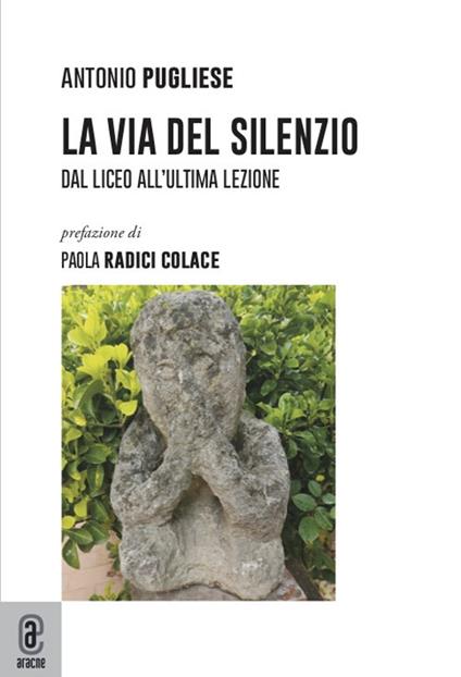 La via del silenzio. Dal liceo all'ultima lezione - Antonio Pugliese - copertina