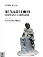 Uno sguardo a Maria. I molteplici aspetti del mistero mariano