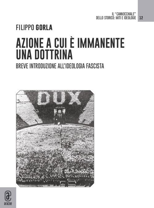 Azione a cui è immanente una dottrina. Breve introduzione all'ideologia fascista - Filippo Gorla - copertina