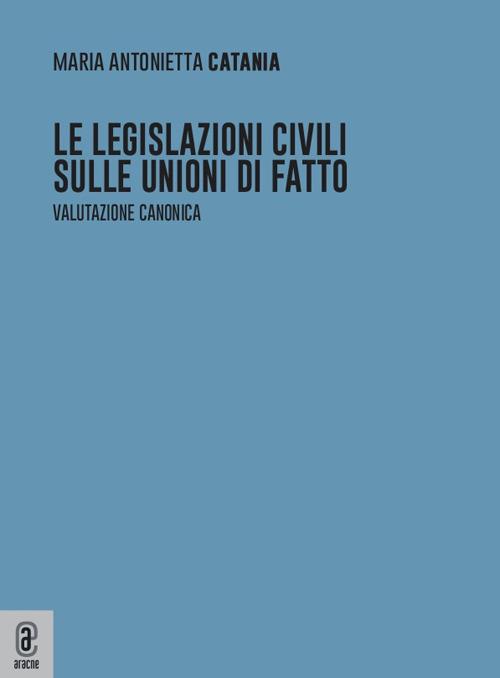 Le legislazioni civili sulle unioni di fatto. Valutazione canonica - Maria Antonietta Catania - copertina