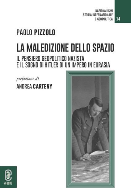 La maledizione dello spazio. Il pensiero geopolitico nazista e il sogno di Hitler di un impero in Eurasia - Paolo Pizzolo - copertina