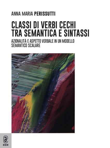 Classi di verbi cechi tra semantica e sintassi. Azionalità e aspetto in un modello semantico scalare - Anna Maria Perissutti - copertina