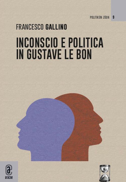 Inconscio e politica in Gustave Le Bon - Francesco Gallino - copertina