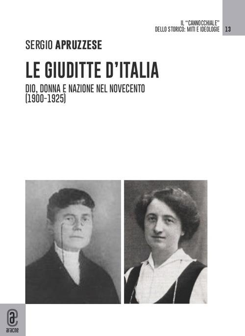 Le Giuditte d'Italia. Dio, donna e nazione nel Novecento (1900-1925) - Sergio Apruzzese - copertina