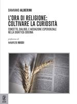 L' ora di religione: coltivare la curiosità. Concetto, dialogo, e mediazione esperienziale nella didattica odierna