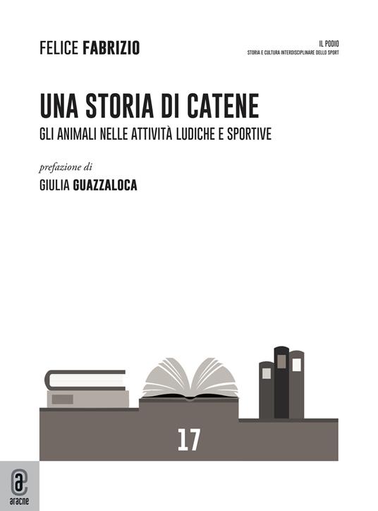 Una storia di catene. Gli animali nelle attività ludiche e sportive - Felice Andrea Giorgio Fabrizio - copertina