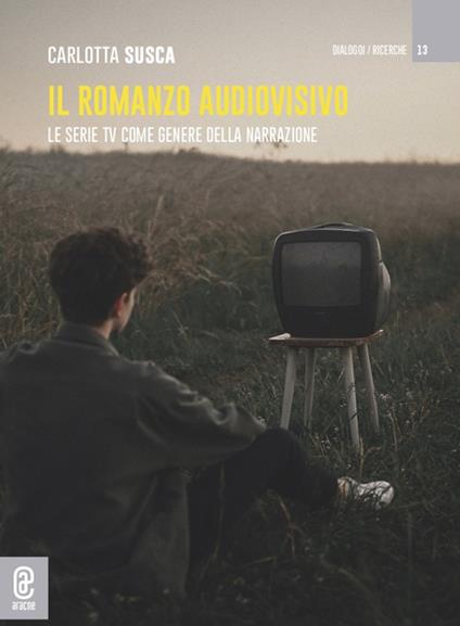 Il romanzo audiovisivo. Le serie TV come genere della narrazione - Carlotta Susca - copertina