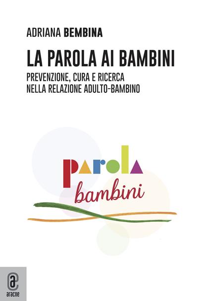 La parola ai bambini. Prevenzione, cura e ricerca nella relazione adulto-bambino - Adriana Bembina - copertina