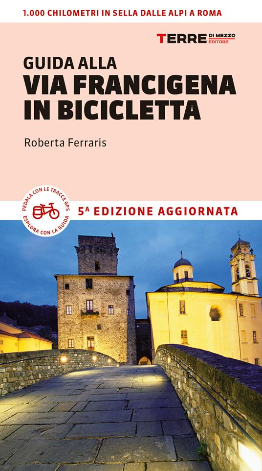 Guida alla via Francigena in bicicletta. Oltre 1000 chilometri dalle Alpi a Roma - Roberta Ferraris - copertina